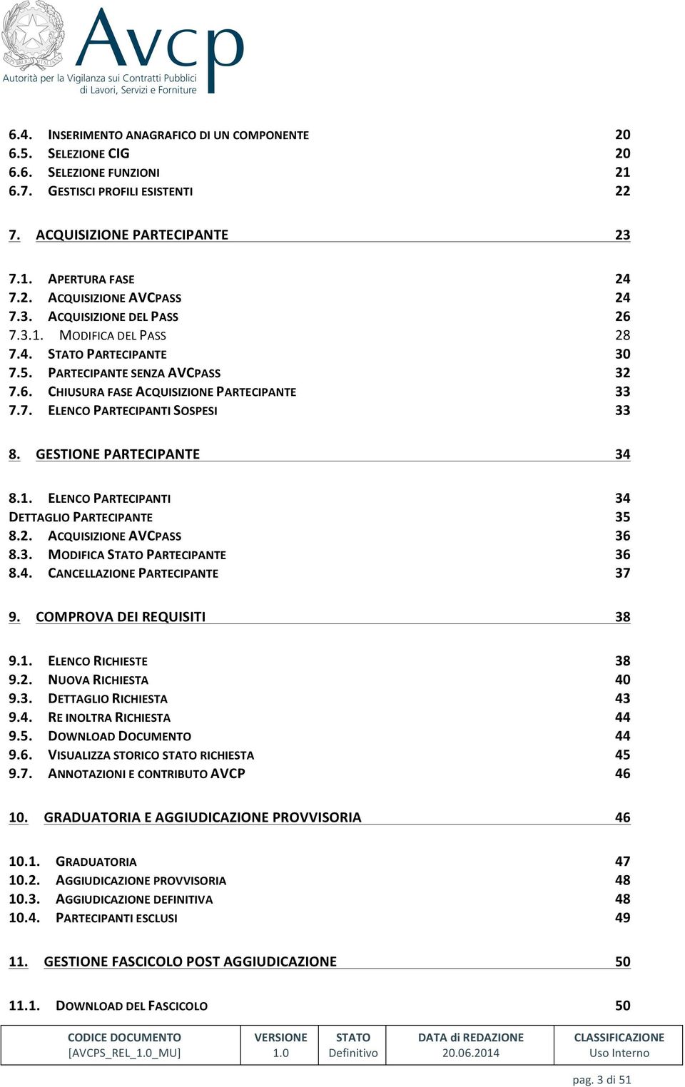 GESTIONE PARTECIPANTE 34 8.1. ELENCO PARTECIPANTI 34 DETTAGLIO PARTECIPANTE 35 8.2. ACQUISIZIONE AVCPASS 36 8.3. MODIFICA PARTECIPANTE 36 8.4. CANCELLAZIONE PARTECIPANTE 37 9.