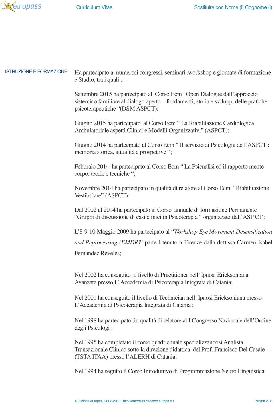 Ambulatoriale aspetti Clinici e Modelli Organizzativi (ASPCT); Giugno 2014 ha partecipato al Corso Ecm Il servizio di Psicologia dell ASPCT : memoria storica, attualità e prospettive ; Febbraio 2014