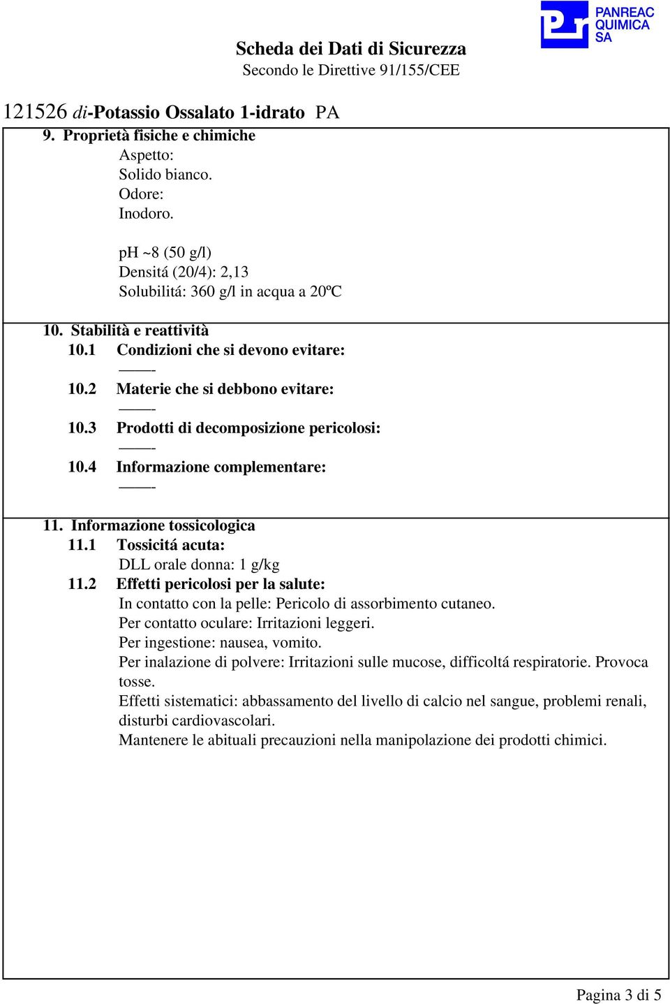 1 Tossicitá acuta: DLL orale donna: 1 g/kg 11.2 Effetti pericolosi per la salute: In contatto con la pelle: Pericolo di assorbimento cutaneo. Per contatto oculare: Irritazioni leggeri.