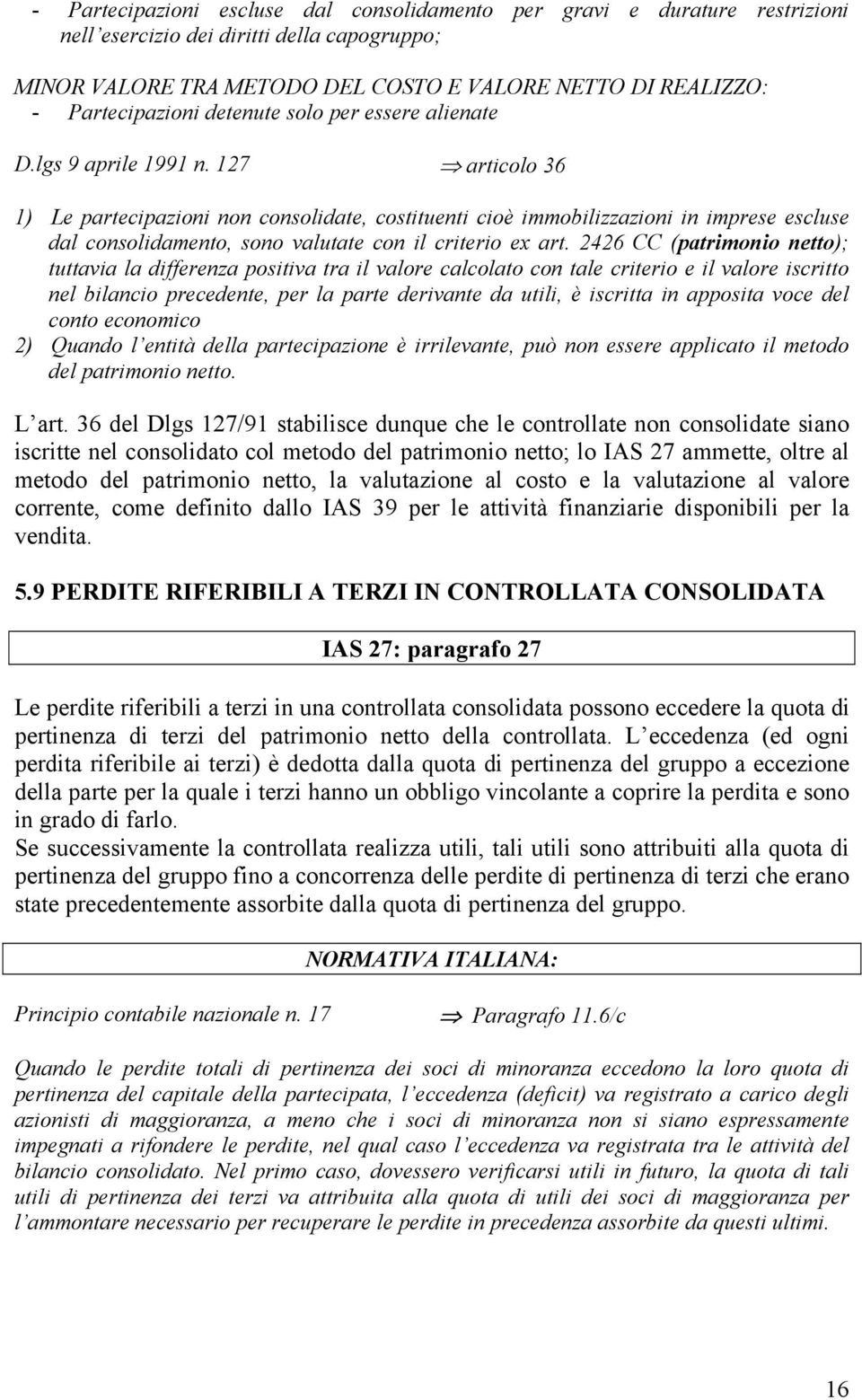 127 articolo 36 1) Le partecipazioni non consolidate, costituenti cioè immobilizzazioni in imprese escluse dal consolidamento, sono valutate con il criterio ex art.