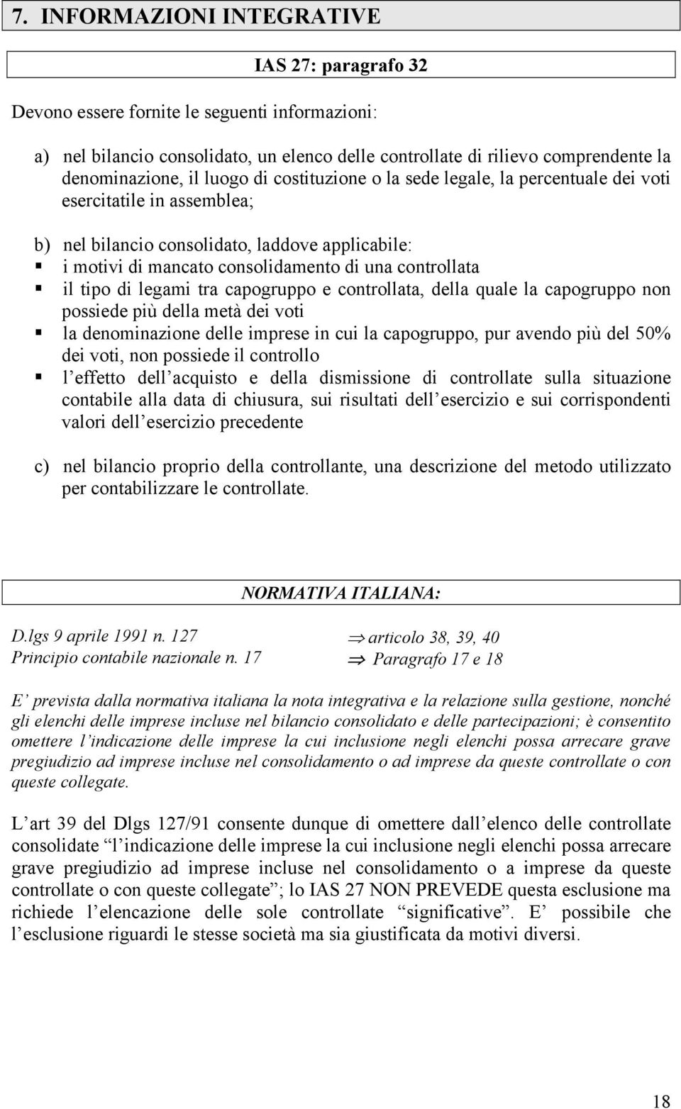 tipo di legami tra capogruppo e controllata, della quale la capogruppo non possiede più della metà dei voti la denominazione delle imprese in cui la capogruppo, pur avendo più del 50% dei voti, non