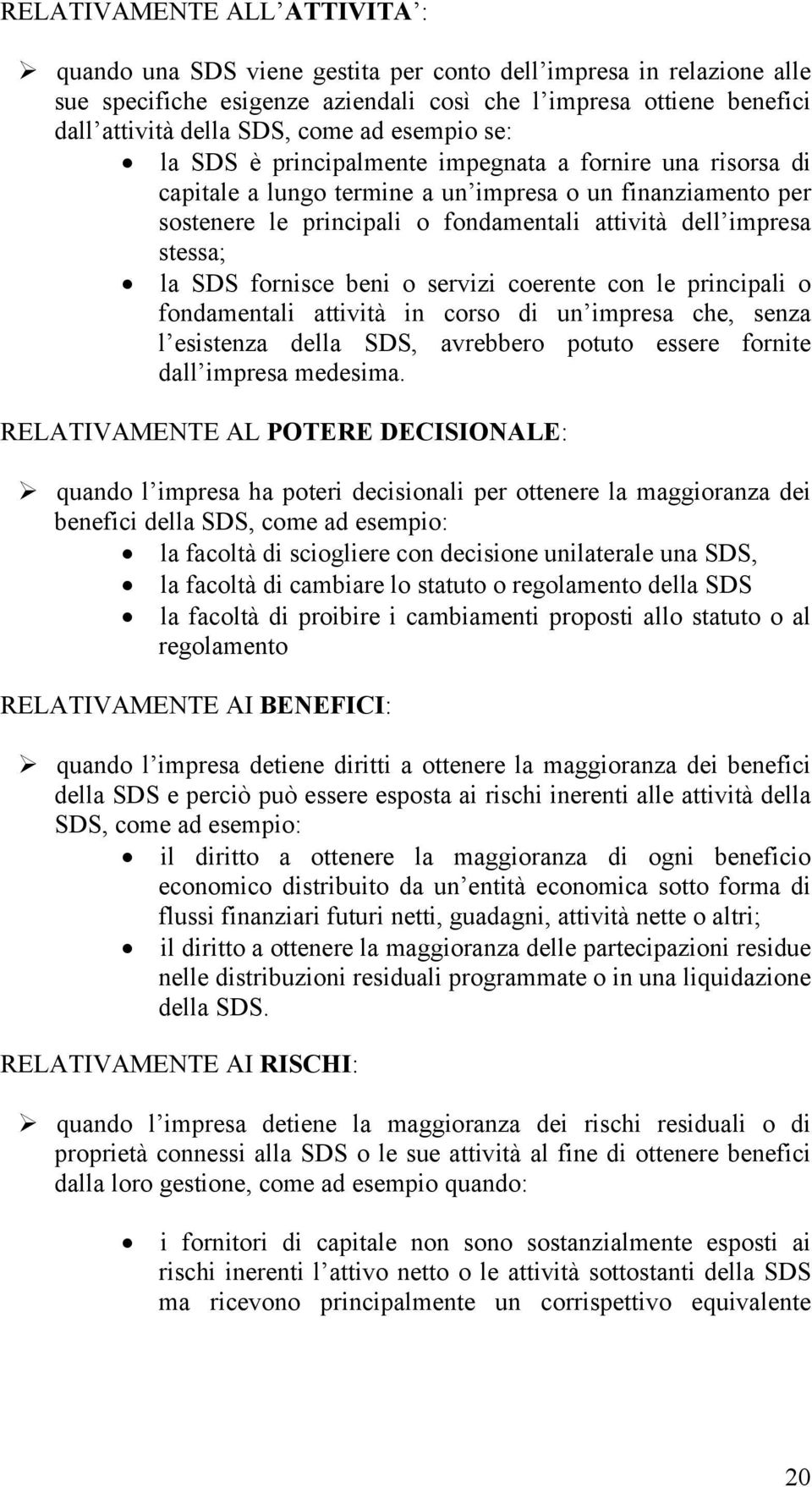 stessa; la SDS fornisce beni o servizi coerente con le principali o fondamentali attività in corso di un impresa che, senza l esistenza della SDS, avrebbero potuto essere fornite dall impresa