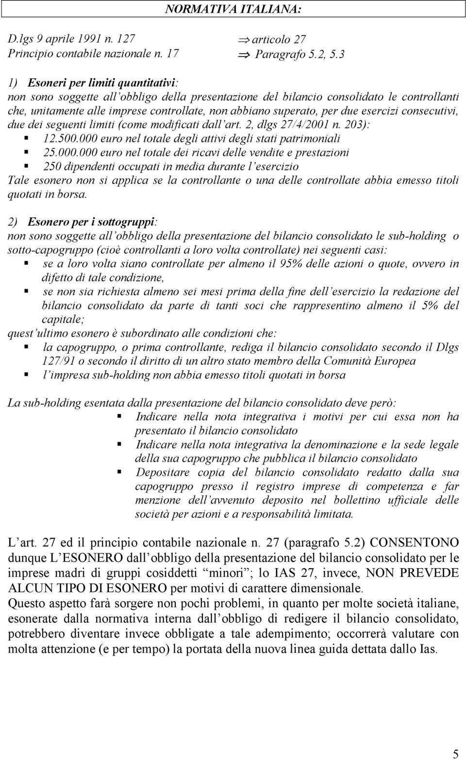 due esercizi consecutivi, due dei seguenti limiti (come modificati dall art. 2, dlgs 27/4/2001 n. 203): 12.500.000 