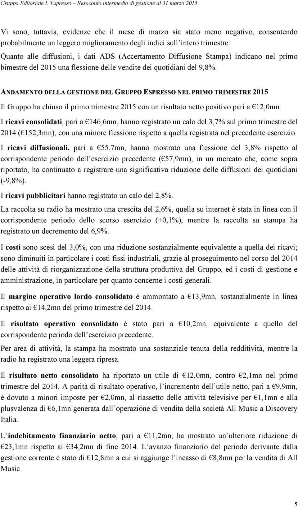 ANDAMENTO DELLA GESTIONE DEL GRUPPO ESPRESSO NEL PRIMO TRIMESTRE 2015 Il Gruppo ha chiuso il primo trimestre 2015 con un risultato netto positivo pari a 12,0mn.