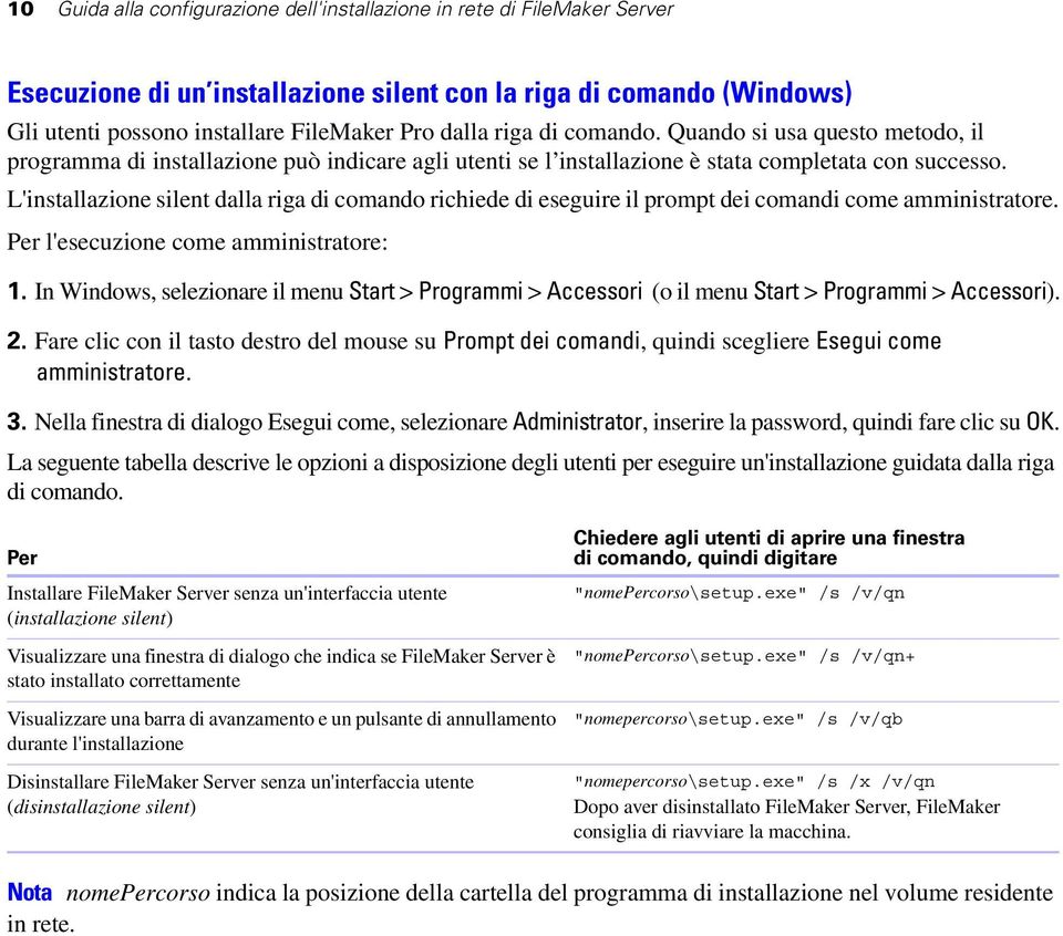 L'installazione silent dalla riga di comando richiede di eseguire il prompt dei comandi come amministratore. Per l'esecuzione come amministratore: 1.