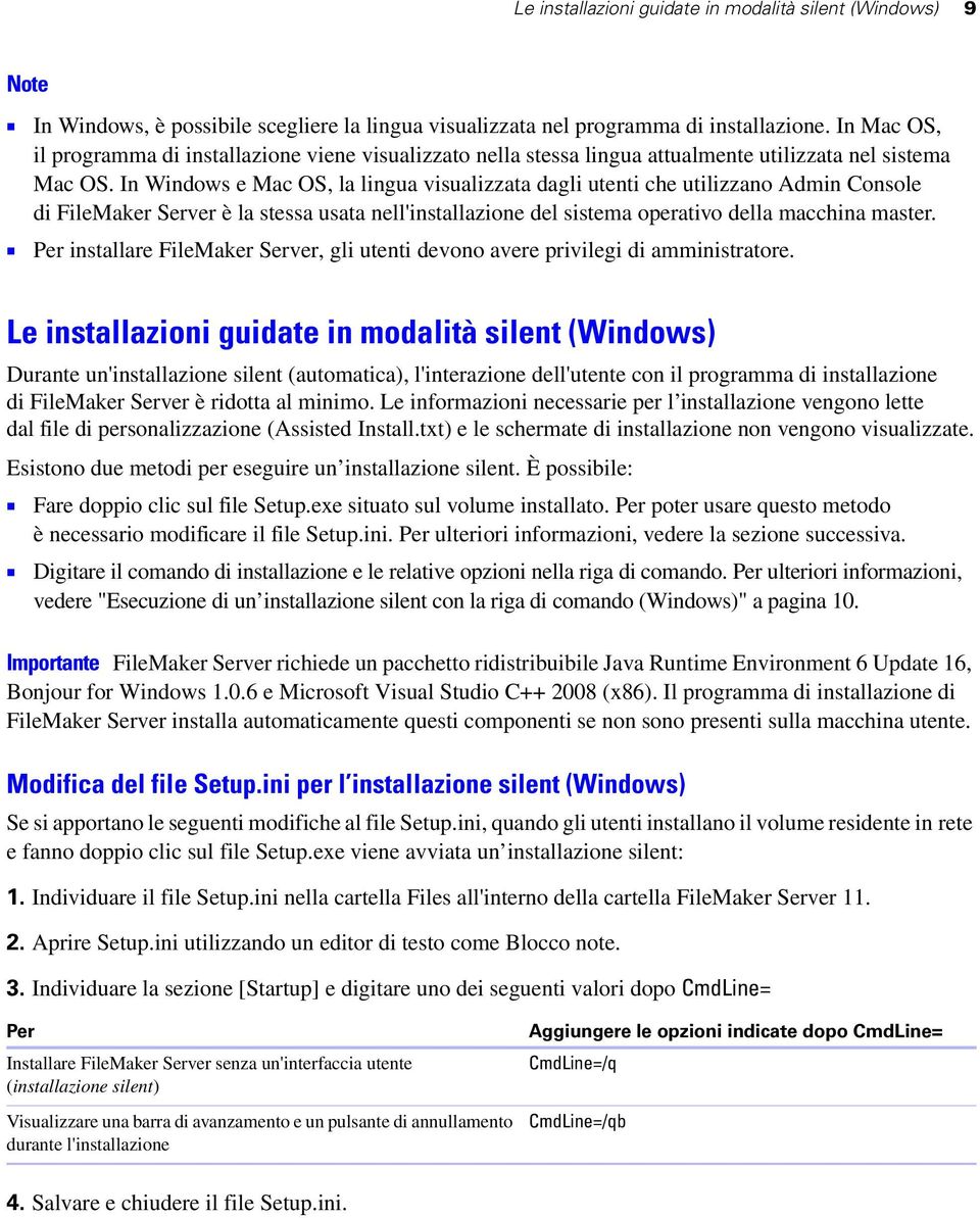 In Windows e Mac OS, la lingua visualizzata dagli utenti che utilizzano Admin Console di FileMaker Server è la stessa usata nell'installazione del sistema operativo della macchina master.