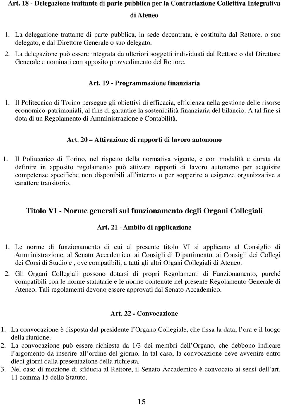 La delegazione può essere integrata da ulteriori soggetti individuati dal Rettore o dal Direttore Generale e nominati con apposito provvedimento del Rettore. Art. 19 - Programmazione finanziaria 1.