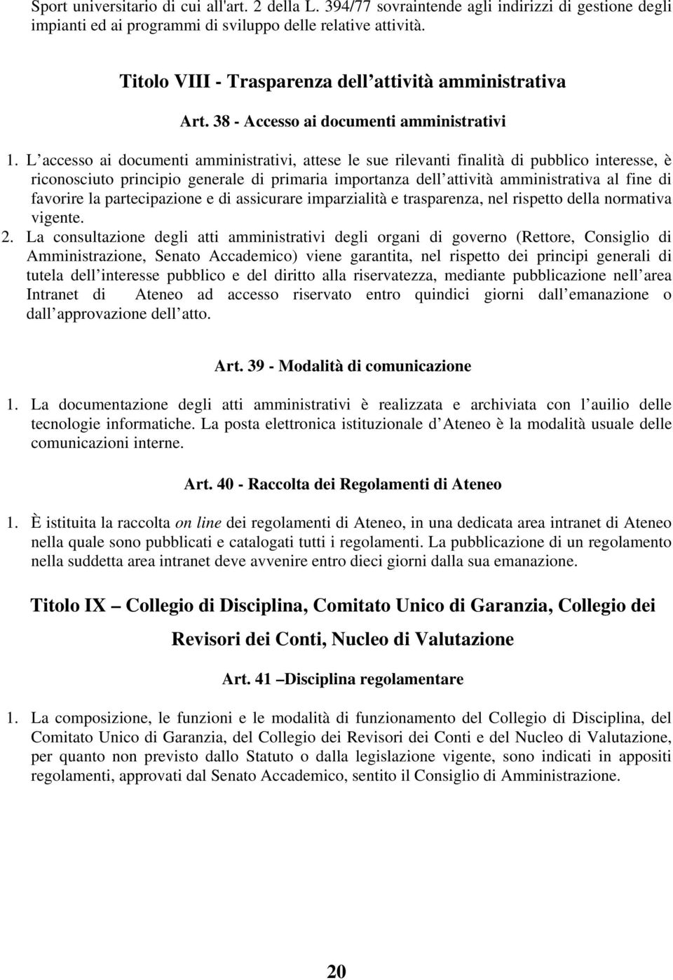 L accesso ai documenti amministrativi, attese le sue rilevanti finalità di pubblico interesse, è riconosciuto principio generale di primaria importanza dell attività amministrativa al fine di