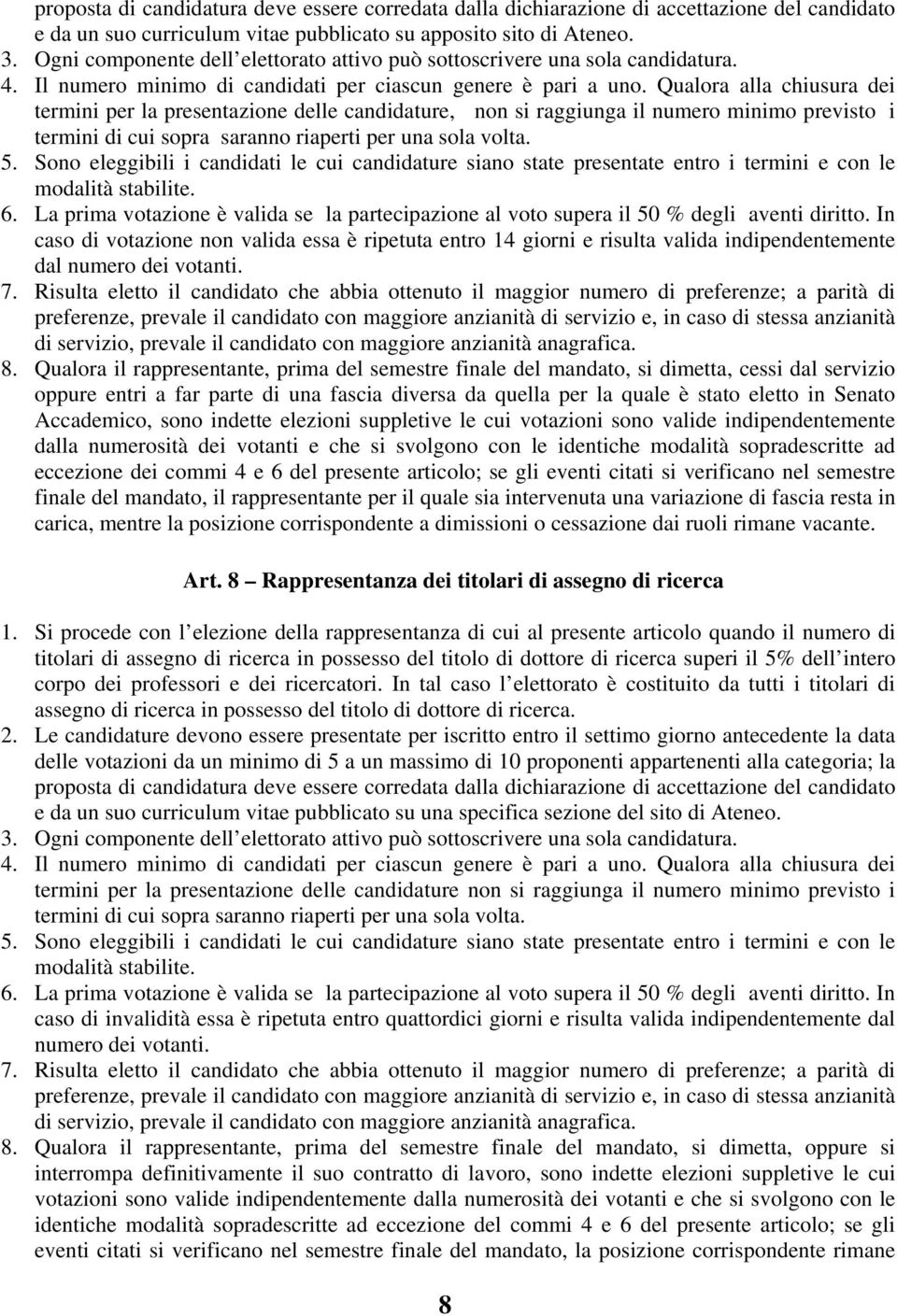 Qualora alla chiusura dei termini per la presentazione delle candidature, non si raggiunga il numero minimo previsto i termini di cui sopra saranno riaperti per una sola volta. 5.