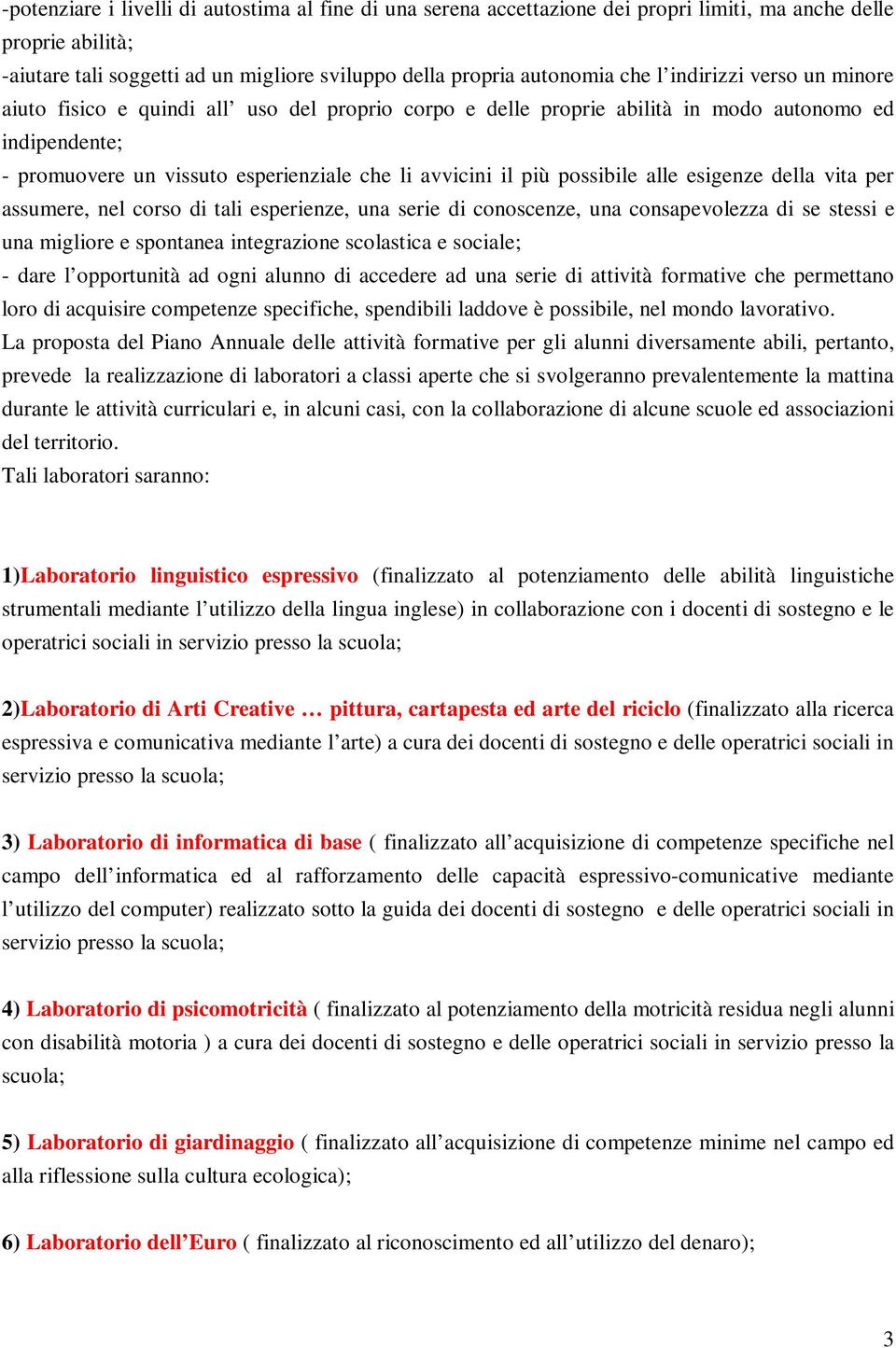 possibile alle esigenze della vita per assumere, nel corso di tali esperienze, una serie di conoscenze, una consapevolezza di se stessi e una migliore e spontanea integrazione scolastica e sociale; -