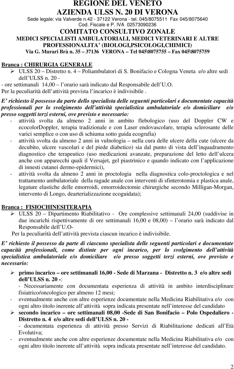 E richiesto il possesso da parte dello specialista delle seguenti particolari e documentate capacità professionali per lo svolgimento dell attività specialistica ambulatoriale e/o domiciliare e/o