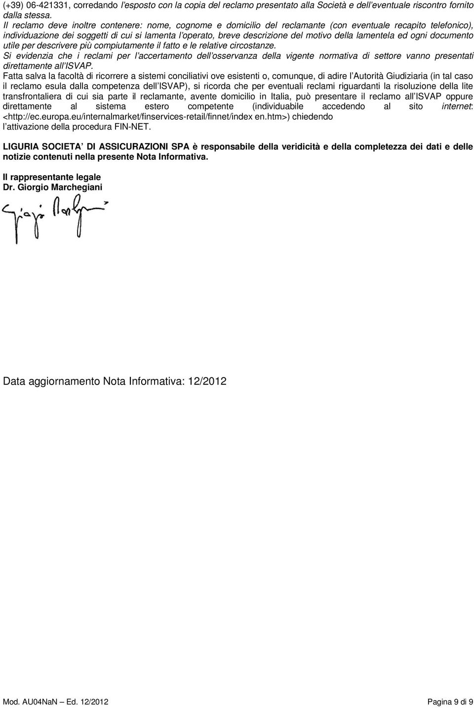 della lamentela ed ogni documento utile per descrivere più compiutamente il fatto e le relative circostanze.