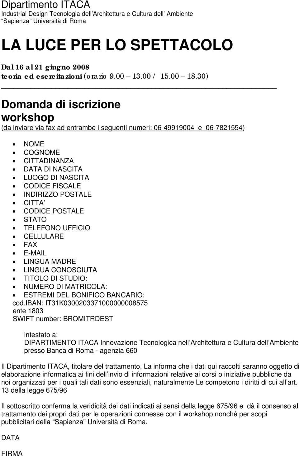 30) Domanda di iscrizione workshop (da inviare via fax ad entrambe i seguenti numeri: 06-49919004 e 06-7821554) NOME COGNOME CITTADINANZA DATA DI NASCITA LUOGO DI NASCITA CODICE FISCALE INDIRIZZO