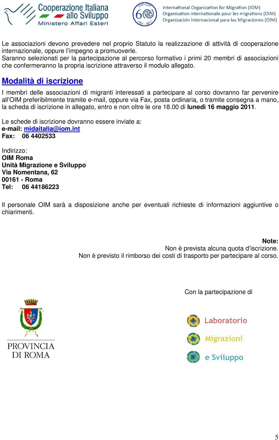 Modalità di iscrizione I membri delle associazioni di migranti interessati a partecipare al corso dovranno far pervenire all OIM preferibilmente tramite e-mail, oppure via Fax, posta ordinaria, o