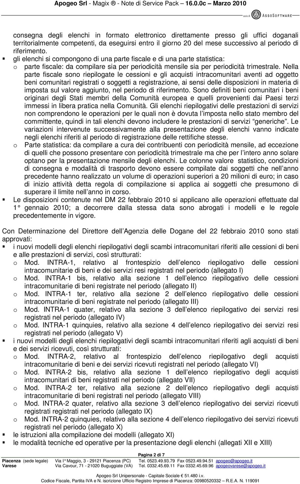 Nella parte fiscale sono riepilogate le cessioni e gli acquisti intracomunitari aventi ad oggetto beni comunitari registrati o soggetti a registrazione, ai sensi delle disposizioni in materia di