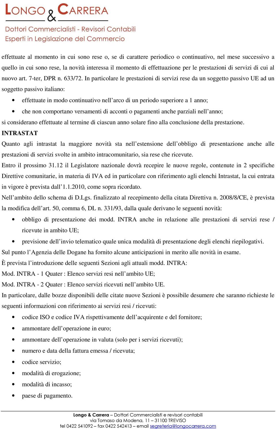 In particolare le prestazioni di servizi rese da un soggetto passivo UE ad un soggetto passivo italiano: effettuate in modo continuativo nell arco di un periodo superiore a 1 anno; che non comportano