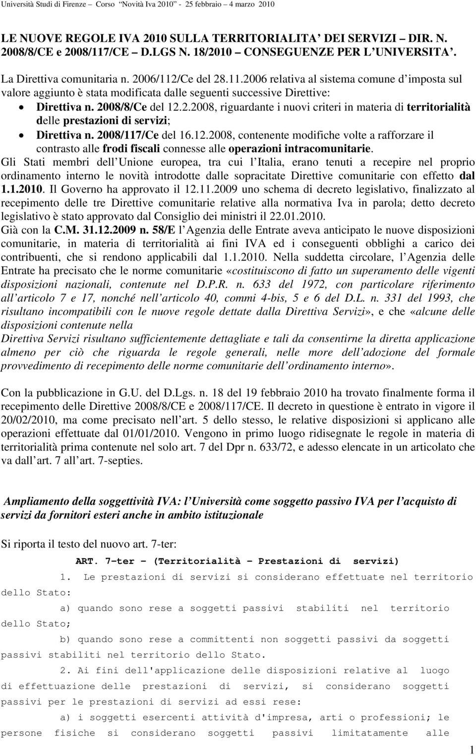 /Ce del 28.11.2006 relativa al sistema comune d imposta sul valore aggiunto è stata modificata dalle seguenti successive Direttive: Direttiva n. 2008/8/Ce del 12.2.2008, riguardante i nuovi criteri in materia di territorialità delle prestazioni di servizi; Direttiva n.