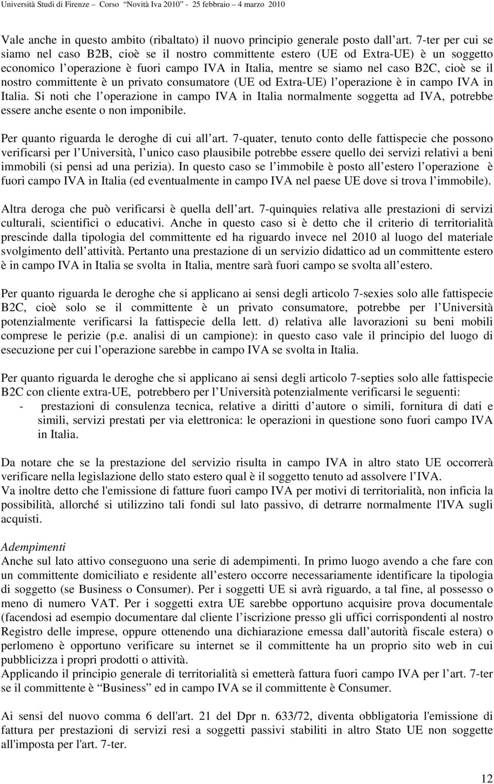 nostro committente è un privato consumatore (UE od Extra-UE) l operazione è in campo IVA in Italia.