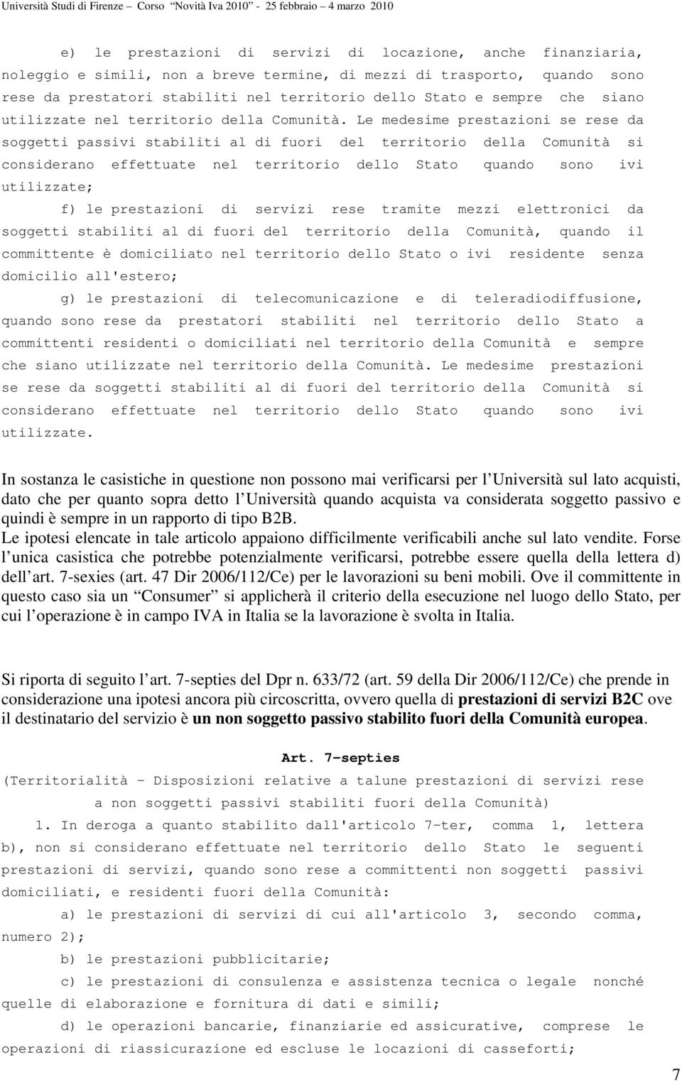 Le medesime prestazioni se rese da soggetti passivi stabiliti al di fuori del territorio della Comunità si considerano effettuate nel territorio dello Stato quando sono ivi utilizzate; f) le