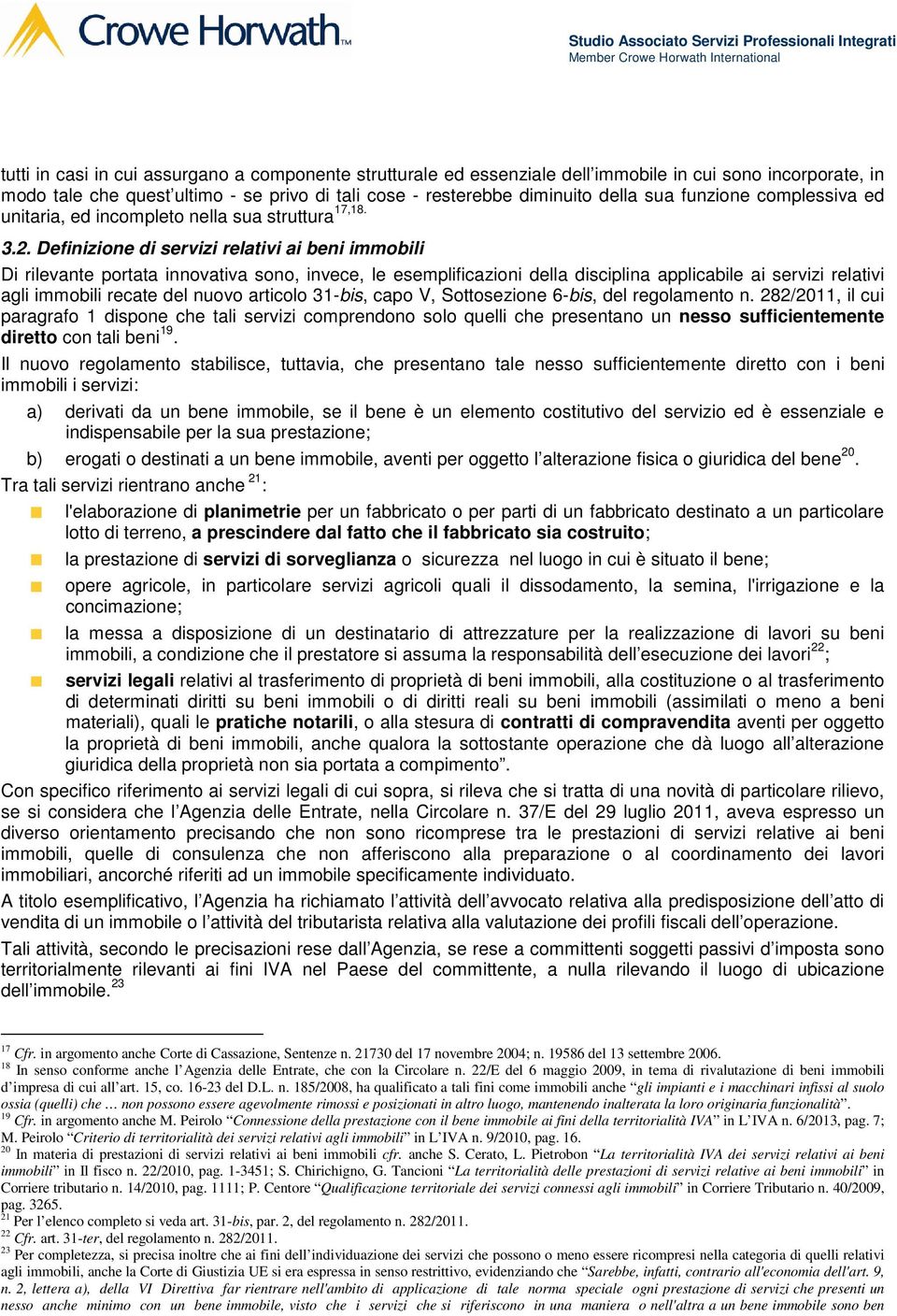 Definizione di servizi relativi ai beni immobili Di rilevante portata innovativa sono, invece, le esemplificazioni della disciplina applicabile ai servizi relativi agli immobili recate del nuovo