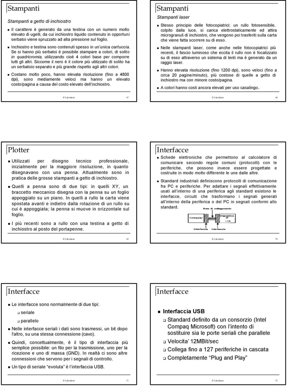 Se si hanno più serbatoi è possibile stampare a colori, di solito in quadricromia, utilizzando cioè 4 colori base per comporre tutti gli altri.