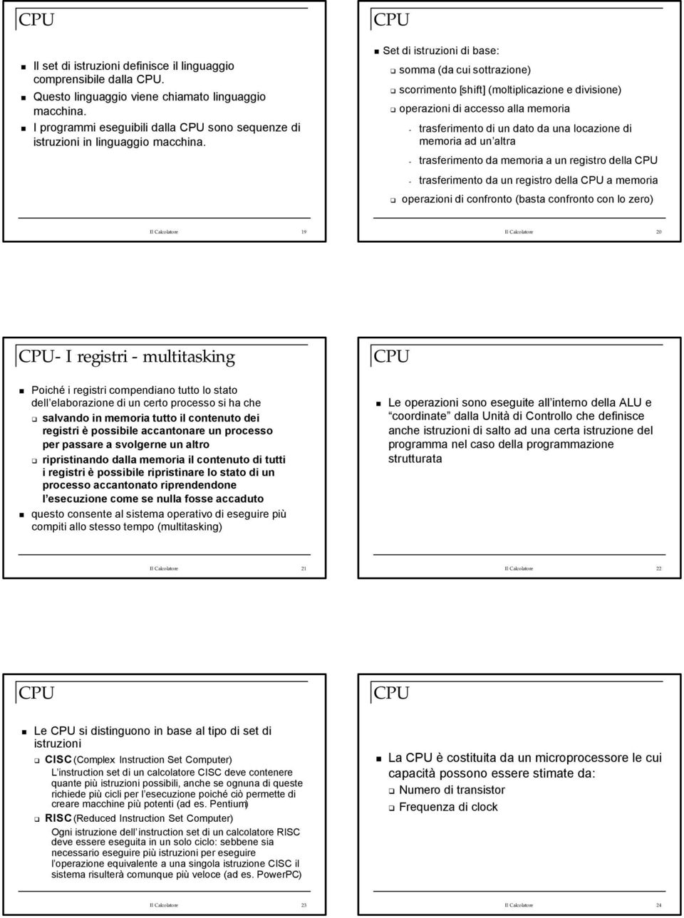 altra - trasferimento da memoria a un registro della - trasferimento da un registro della a memoria operazioni di confronto (basta confronto con lo zero) Il Calcolatore 19 Il Calcolatore 20 - I