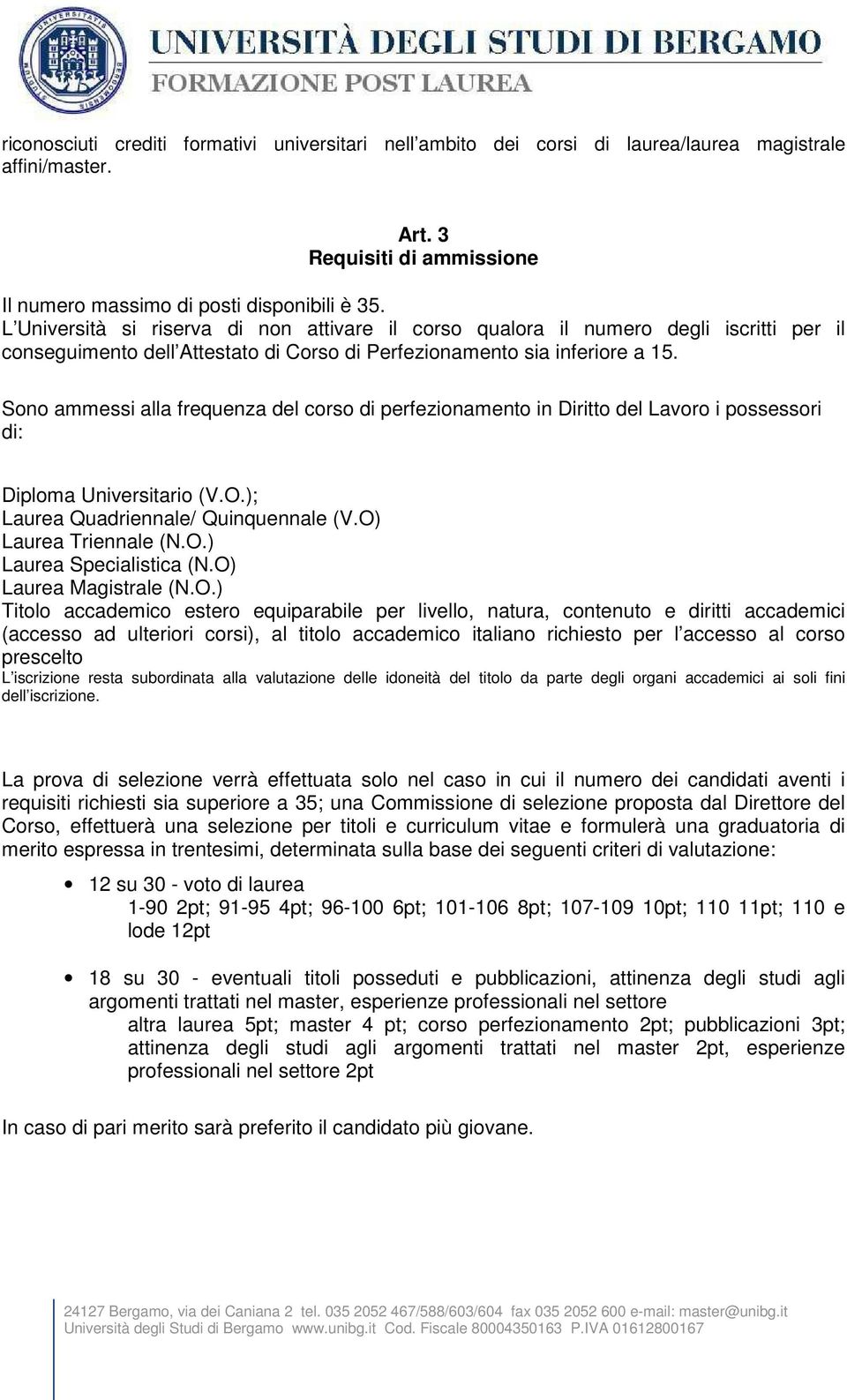 Sono ammessi alla frequenza del corso di perfezionamento in Diritto del Lavoro i possessori di: Diploma Universitario (V.O.); Laurea Quadriennale/ Quinquennale (V.O) Laurea Triennale (N.O.) Laurea Specialistica (N.