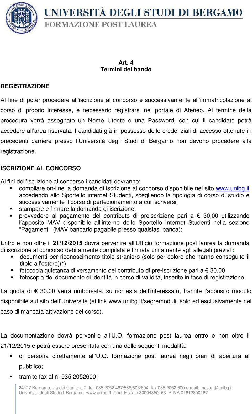 I candidati già in possesso delle credenziali di accesso ottenute in precedenti carriere presso l Università degli Studi di Bergamo non devono procedere alla registrazione.