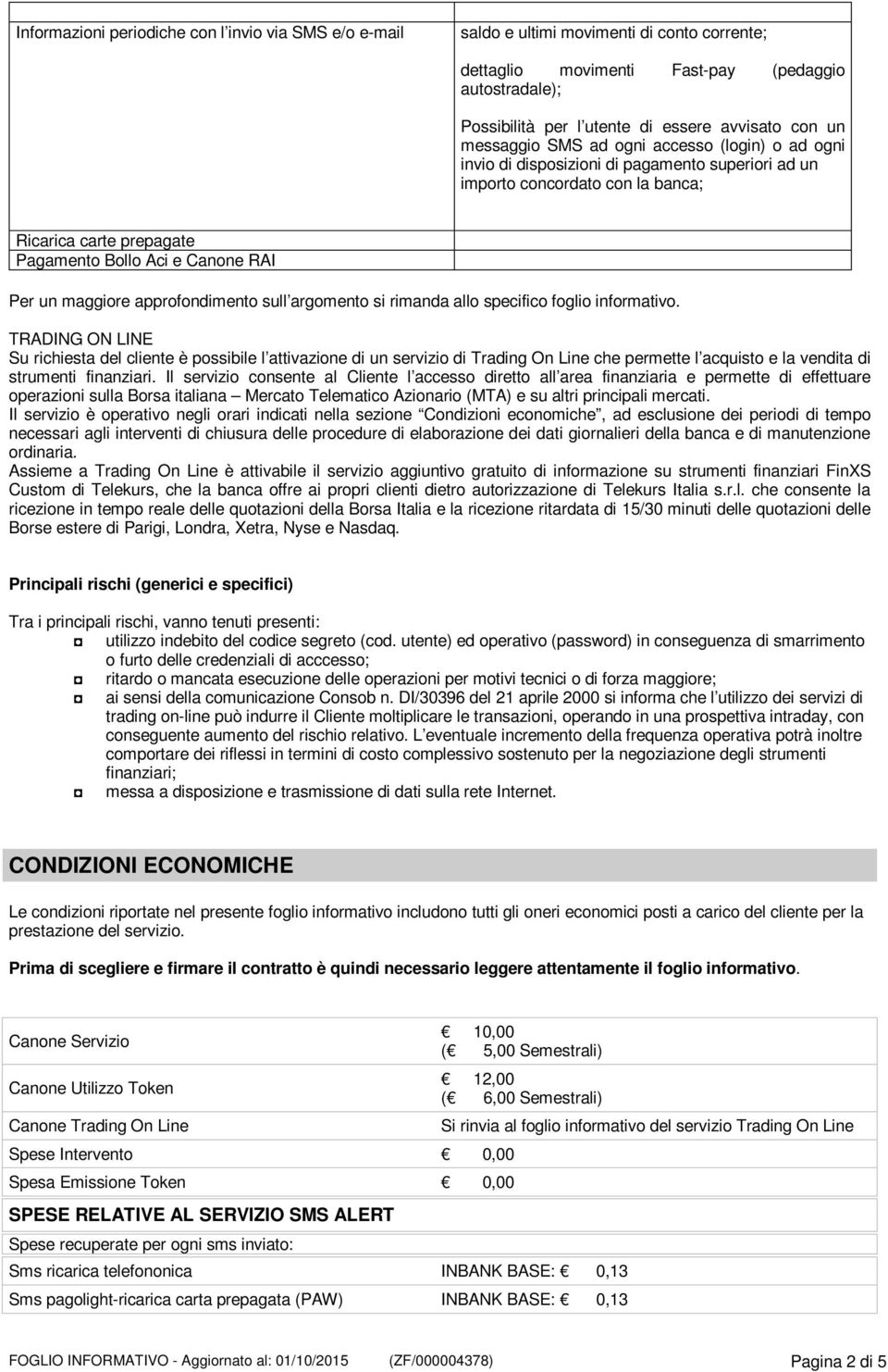 Per un maggiore approfondimento sull argomento si rimanda allo specifico foglio informativo.