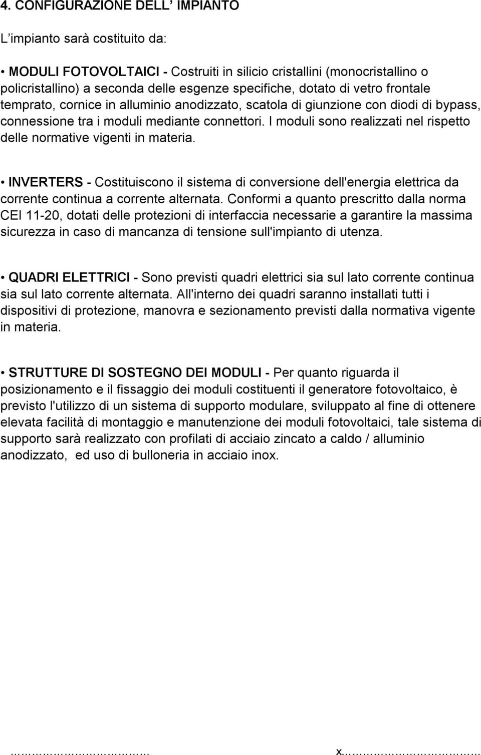 vigenti in materia INVERTERS - Costituiscono il sistema di conversione dell'energia elettrica da corrente continua a corrente alternata Conformi a quanto prescritto dalla norma CEI 11-20, dotati