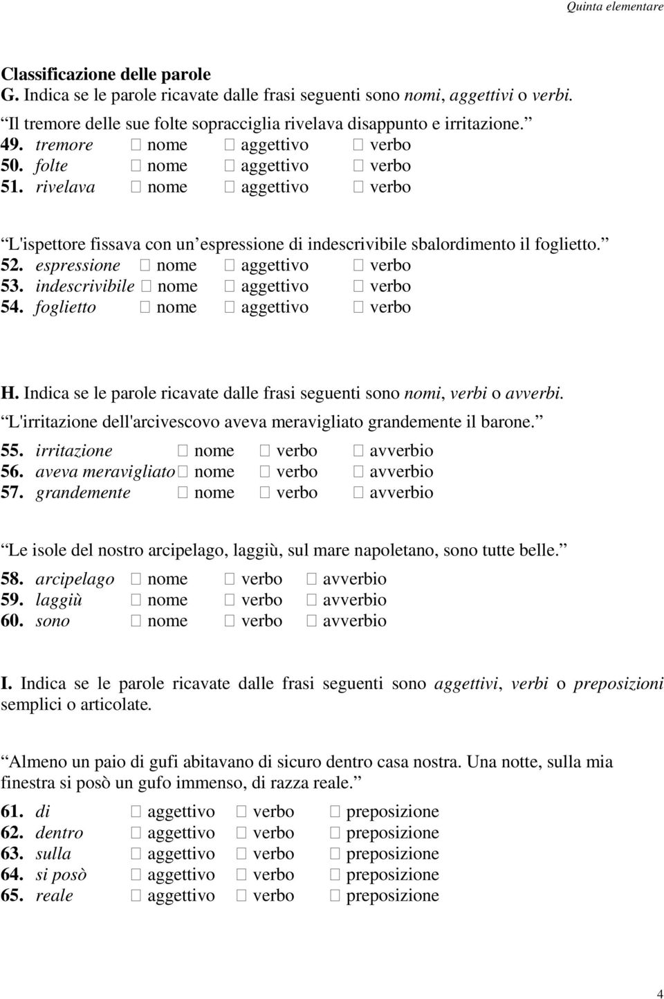 espressione nome aggettivo verbo 53. indescrivibile nome aggettivo verbo 54. foglietto nome aggettivo verbo H. Indica se le parole ricavate dalle frasi seguenti sono nomi, verbi o avverbi.