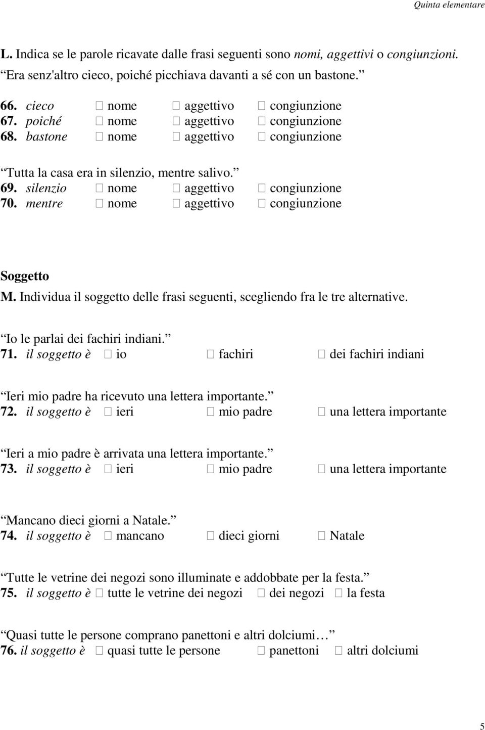 mentre nome aggettivo congiunzione Soggetto M. Individua il soggetto delle frasi seguenti, scegliendo fra le tre alternative. Io le parlai dei fachiri indiani. 71.