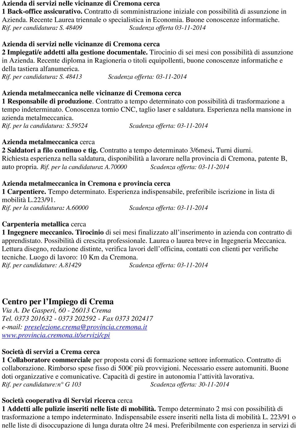 48409 Scadenza offerta 03-11-2014 Azienda di servizi nelle vicinanze di Cremona cerca 2 Impiegati/e addetti alla gestione documentale. Tirocinio di sei mesi con possibilità di assunzione in Azienda.