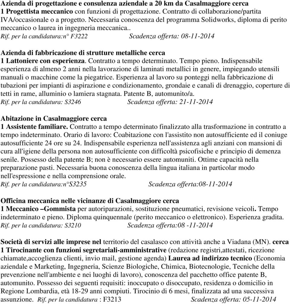 per la candidatura:n F3222 Scadenza offerta: 08-11-2014 Azienda di fabbricazione di strutture metalliche cerca 1 Lattoniere con esperienza. Contratto a tempo determinato. Tempo pieno.