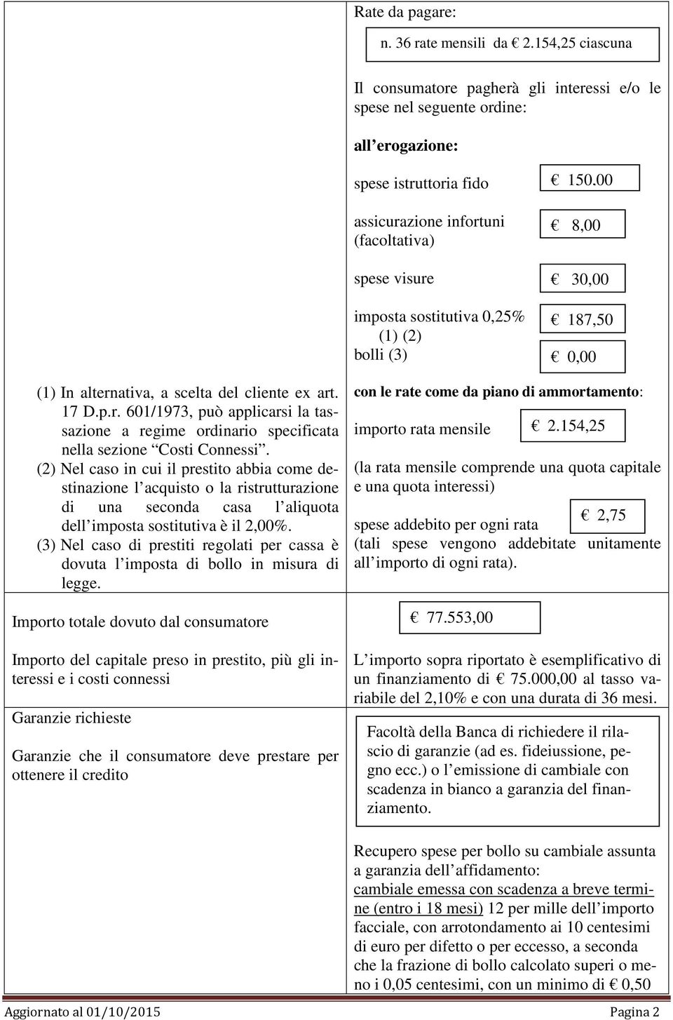 0,25% (1) (2) bolli (3) 150,00 8,00 30,00 187,50 0,00 (1) In alternativa, a scelta del cliente ex art. 17 D.p.r. 601/1973, può applicarsi la tassazione a regime ordinario specificata nella sezione Costi Connessi.