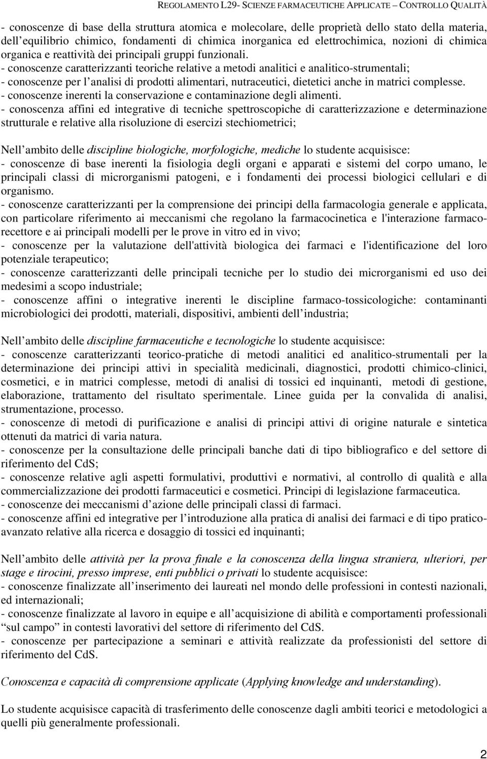 - conoscenze caratterizzanti teoriche relative a metodi analitici e analitico-strumentali; - conoscenze per l analisi di prodotti alimentari, nutraceutici, dietetici anche in matrici complesse.