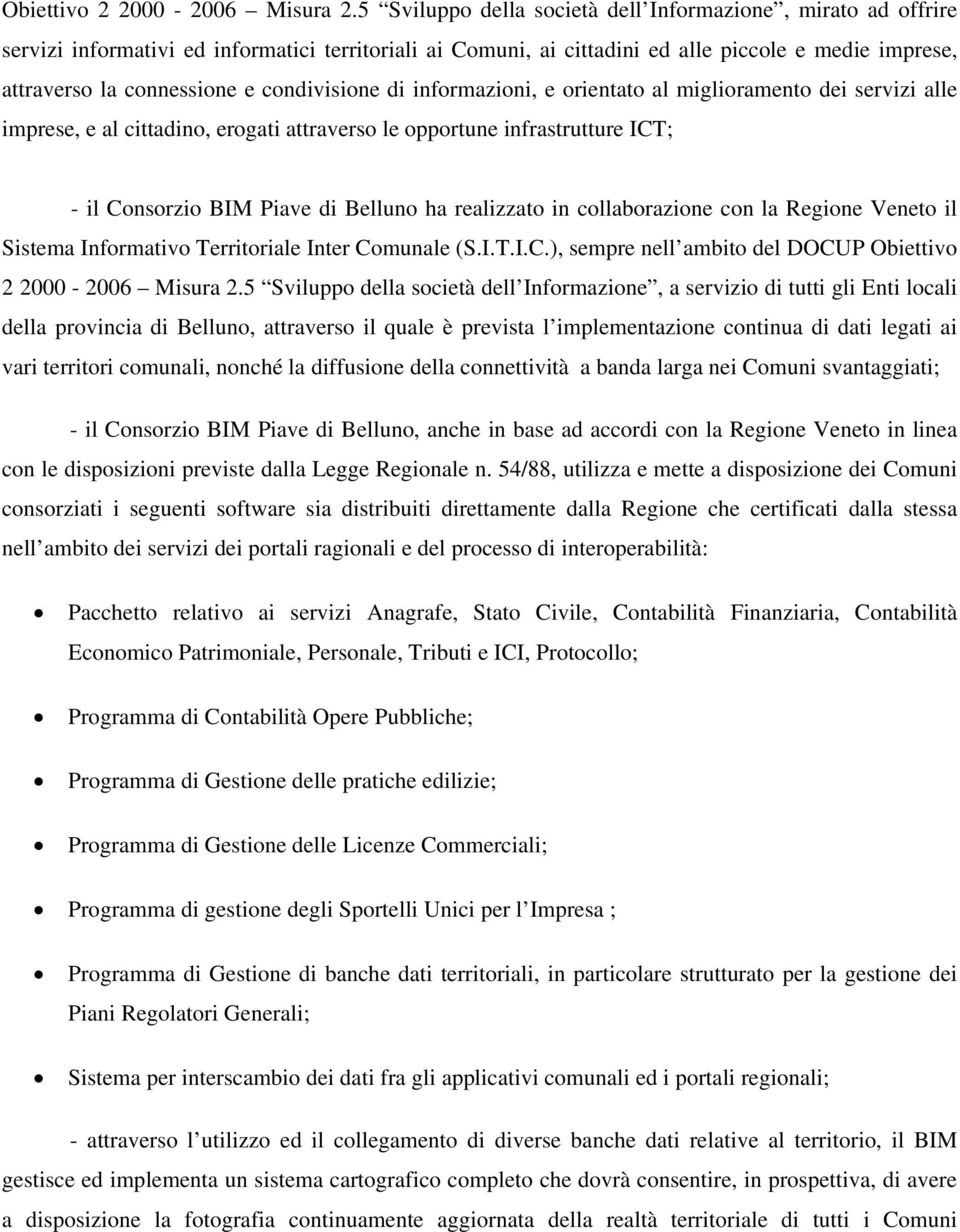 condivisione di informazioni, e orientato al miglioramento dei servizi alle imprese, e al cittadino, erogati attraverso le opportune infrastrutture ICT; - il Consorzio BIM Piave di Belluno ha