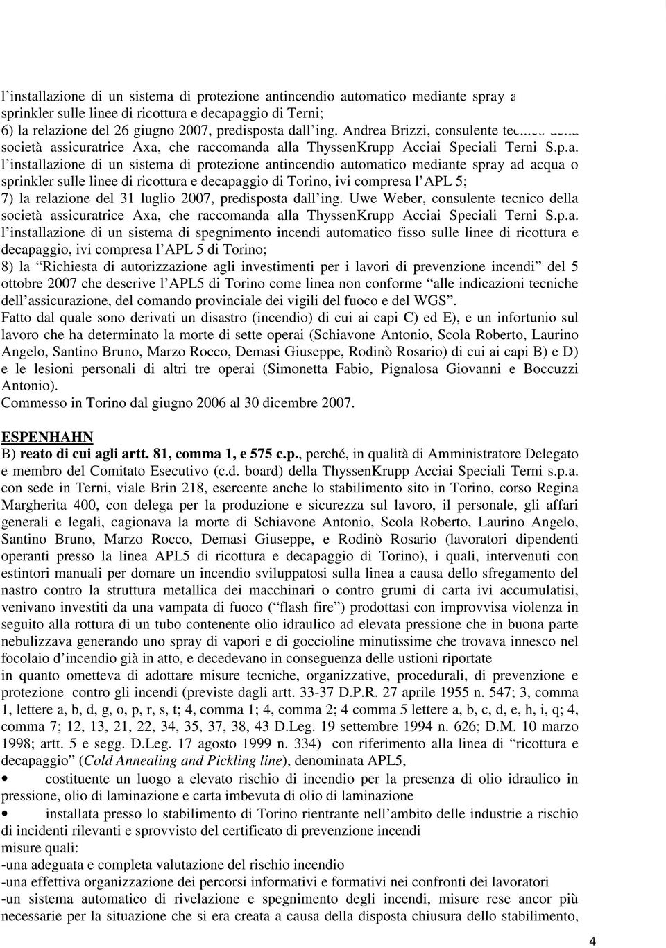 automatico mediante spray ad acqua o sprinkler sulle linee di ricottura e decapaggio di Torino, ivi compresa l APL 5; 7) la relazione del 31 luglio 2007, predisposta dall ing.
