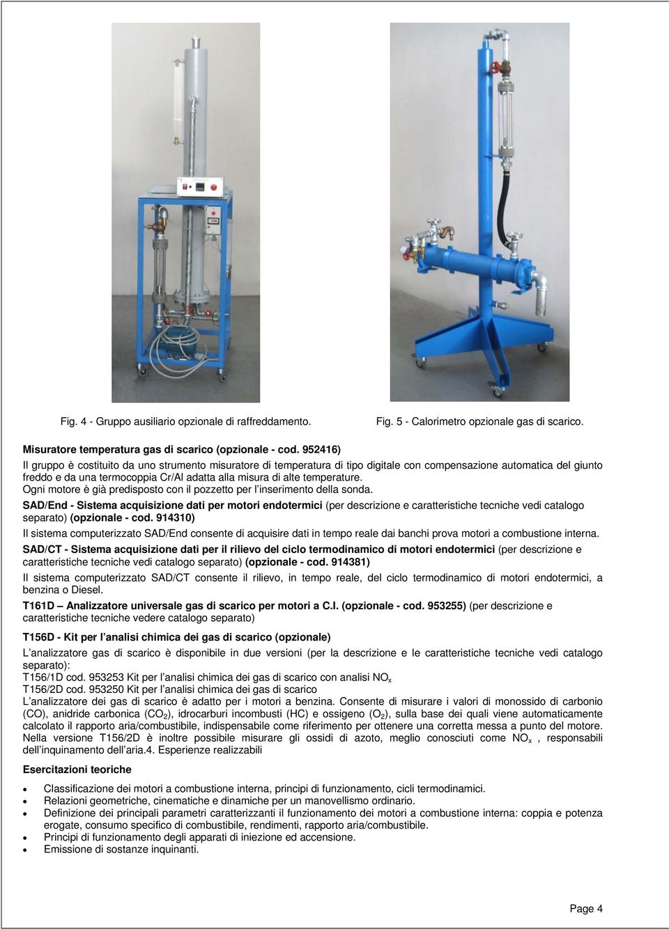 temperature. Ogni motore è già predisposto con il pozzetto per l inserimento della sonda.