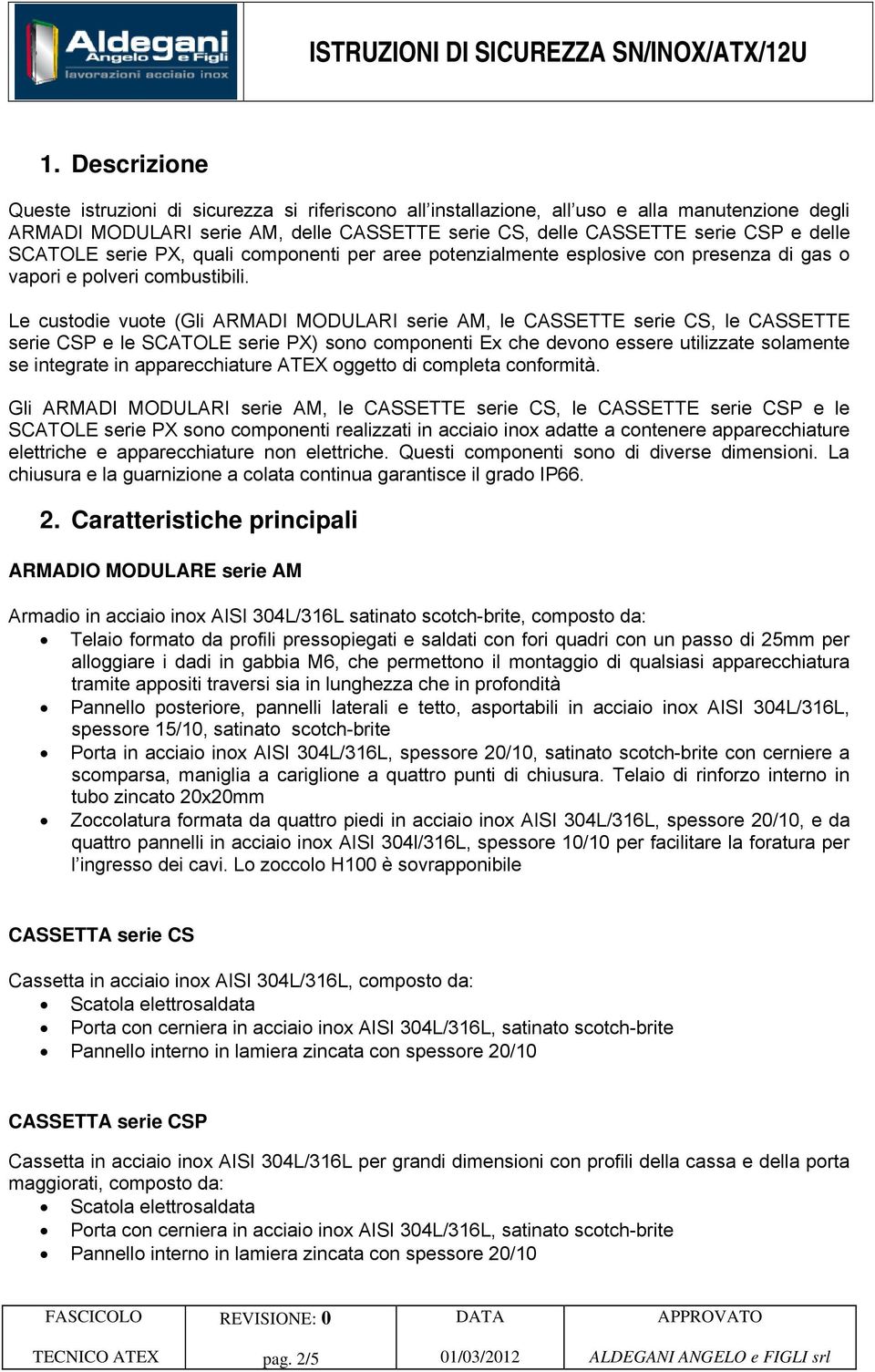 Le custodie vuote (Gli ARMADI MODULARI serie AM, le CASSETTE serie CS, le CASSETTE serie CSP e le SCATOLE serie PX) sono componenti Ex che devono essere utilizzate solamente se integrate in