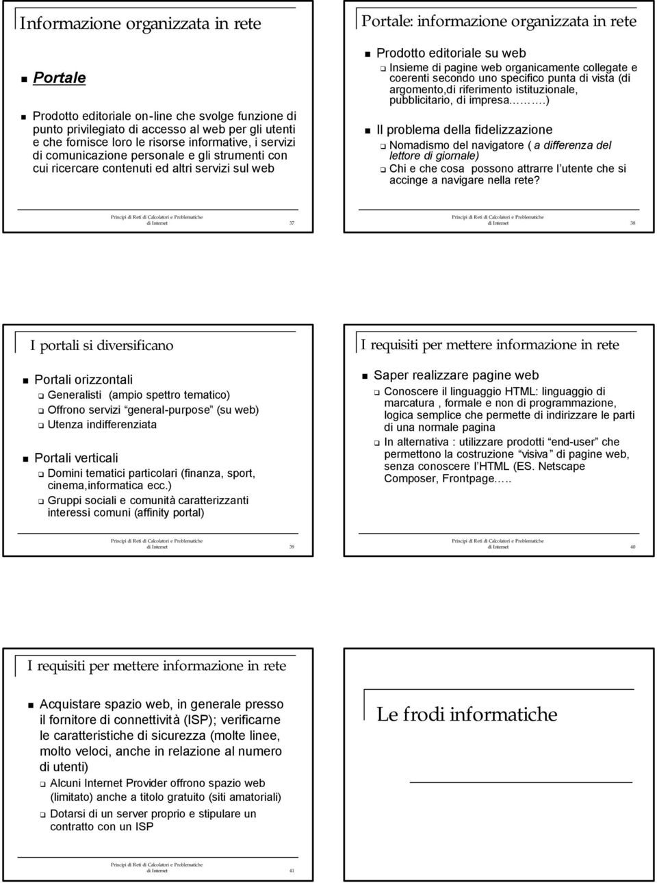 organicamente collegate e coerenti secondo uno specifico punta di vista (di argomento,di riferimento istituzionale, pubblicitario, di impresa.