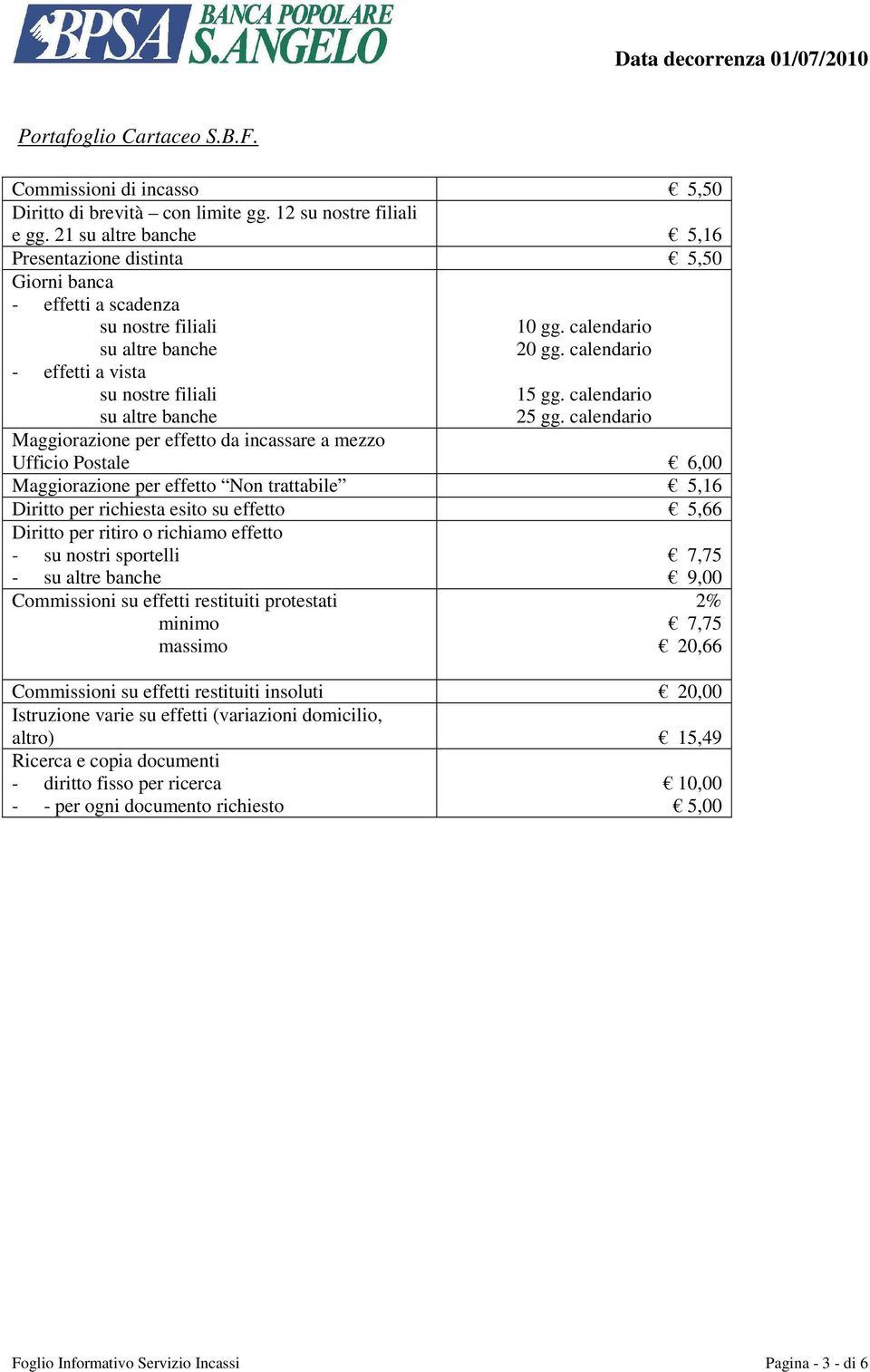 calendario Maggiorazione per effetto da incassare a mezzo Ufficio Postale 6,00 Maggiorazione per effetto Non trattabile 5,16 Diritto per richiesta esito su effetto 5,66 Diritto