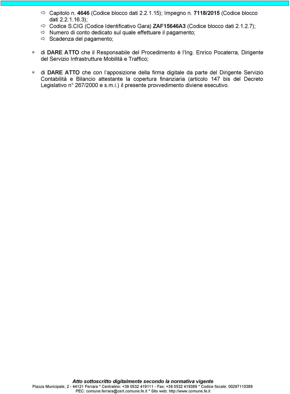 1.2.7); Numero di conto dedicato sul quale effettuare il pagamento; Scadenza del pagamento; di DARE ATTO che il Responsabile del Procedimento è l Ing.