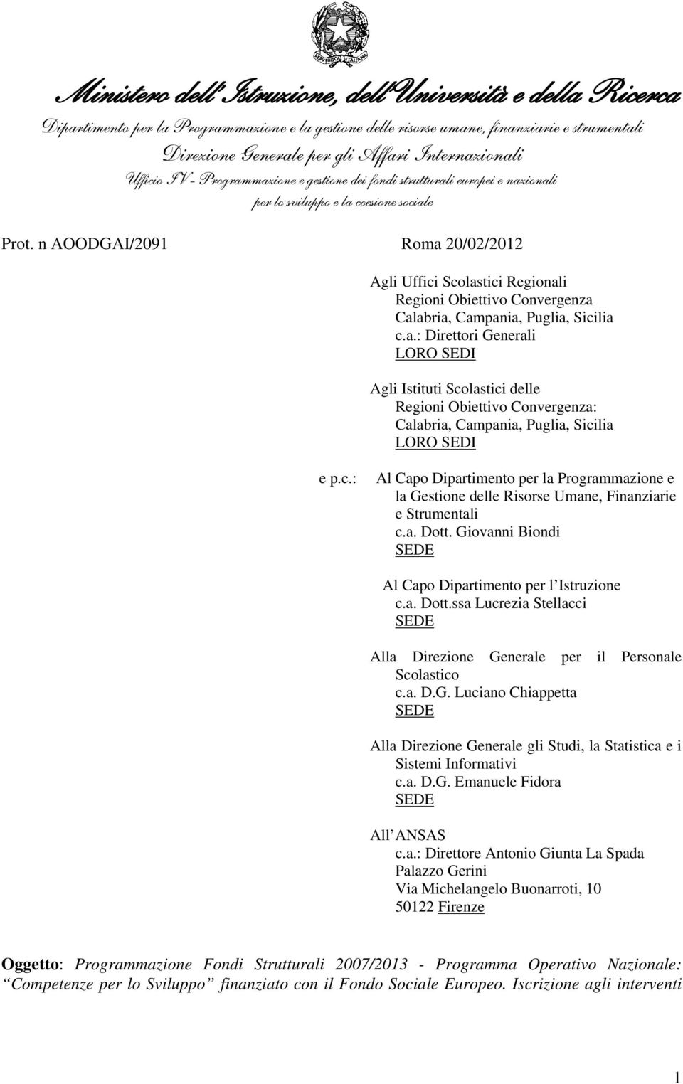 n AOODGAI/2091 Roma 20/02/2012 Agli Uffici Scolastici Regionali Regioni Obiettivo Convergenza Calabria, Campania, Puglia, Sicilia c.a.: Direttori Generali LORO SEDI Agli Istituti Scolastici delle Regioni Obiettivo Convergenza: Calabria, Campania, Puglia, Sicilia LORO SEDI e p.