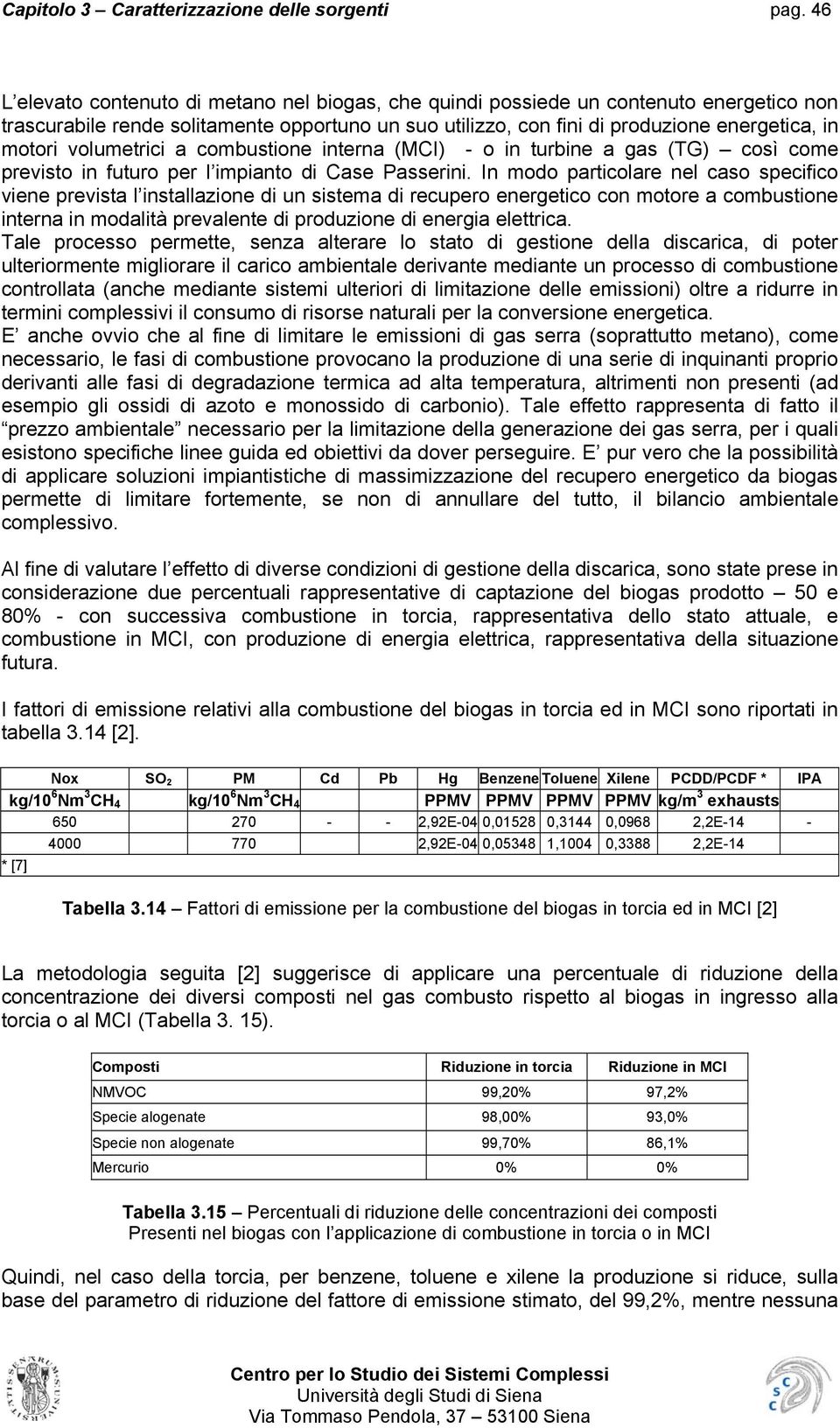 volumetrici a combustione interna (MCI) - o in turbine a gas (TG) così come previsto in futuro per l impianto di Case Passerini.