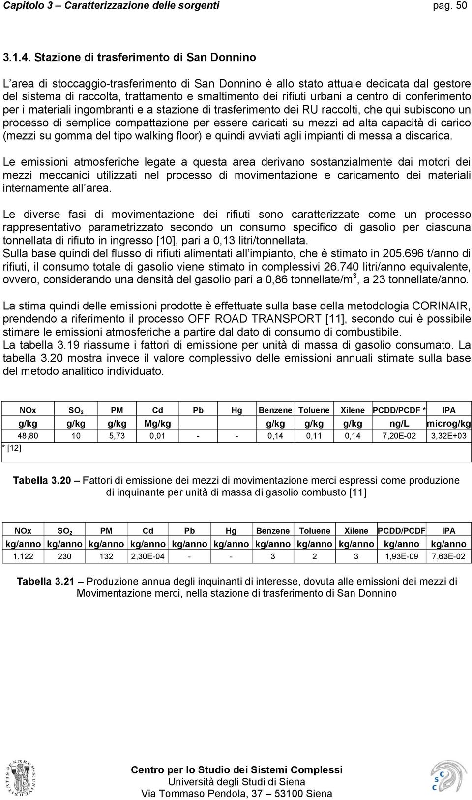 urbani a centro di conferimento per i materiali ingombranti e a stazione di trasferimento dei RU raccolti, che qui subiscono un processo di semplice compattazione per essere caricati su mezzi ad alta