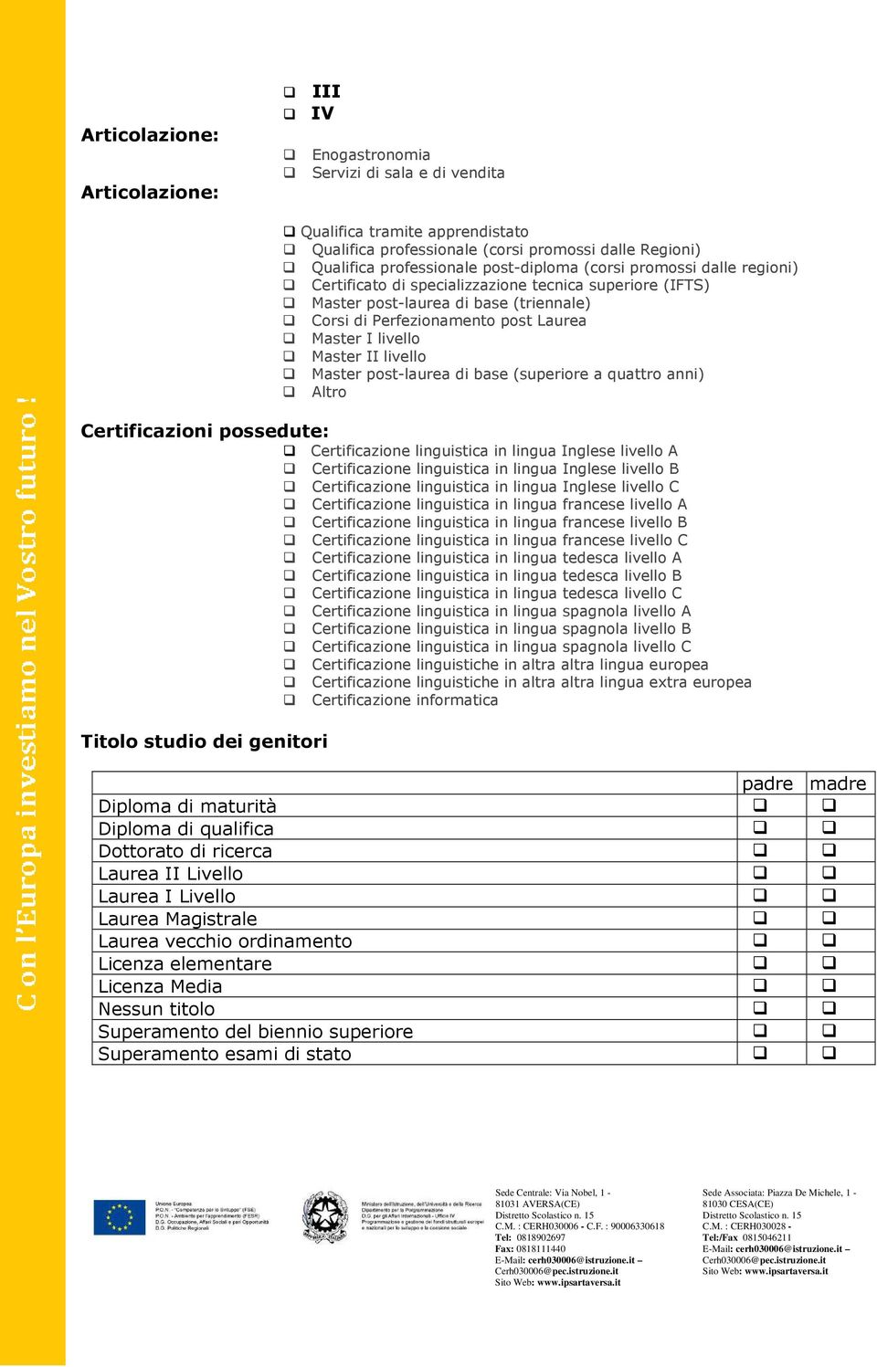 Perfezionamento post Laurea Master I livello Master II livello Master post-laurea di base (superiore a quattro anni) Altro Certificazione linguistica in lingua Inglese livello A Certificazione