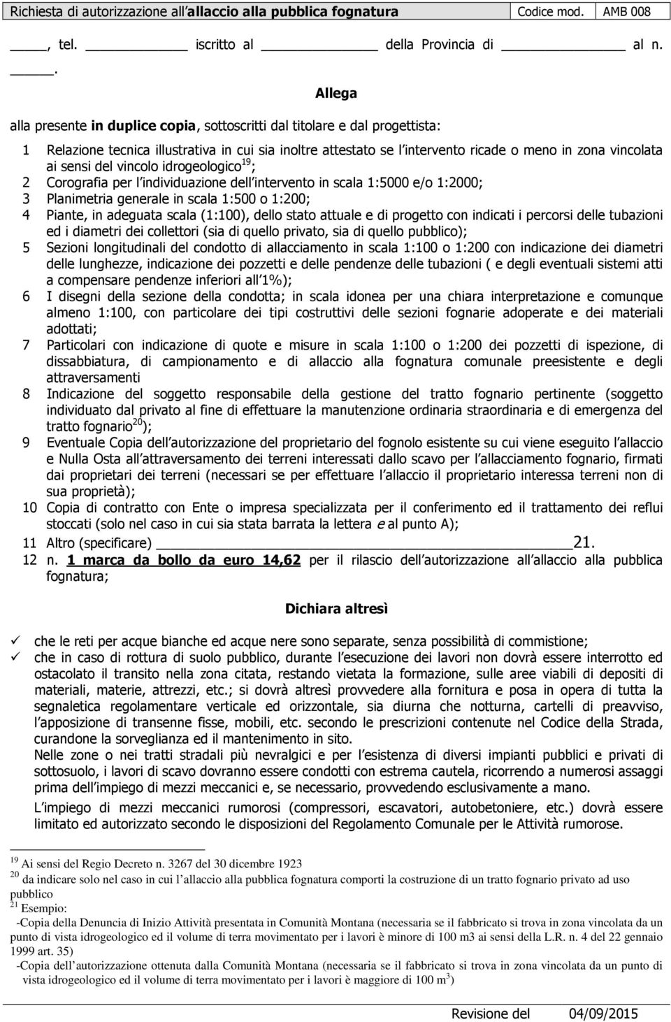 sensi del vincolo idrogeologico 19 ; 2 Corografia per l individuazione dell intervento in scala 1:5000 e/o 1:2000; 3 Planimetria generale in scala 1:500 o 1:200; 4 Piante, in adeguata scala (1:100),