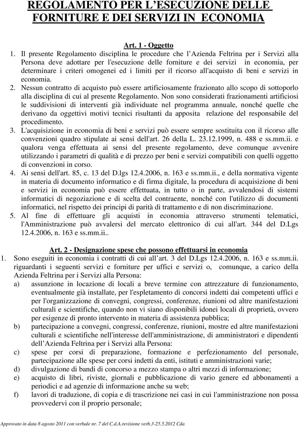 omogenei ed i limiti per il ricorso all'acquisto di beni e servizi in economia. 2.