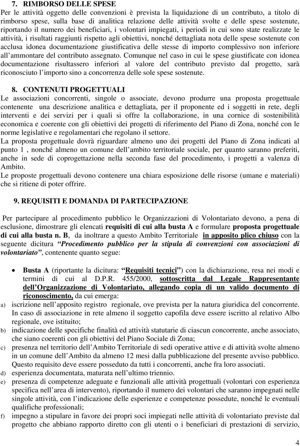 dettagliata nota delle spese sostenute con acclusa idonea documentazione giustificativa delle stesse di importo complessivo non inferiore all ammontare del contributo assegnato.